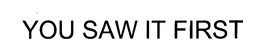 YOU SAW IT FIRST trademark