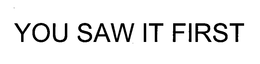 YOU SAW IT FIRST trademark