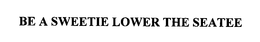 BE A SWEETIE LOWER THE SEATEE trademark