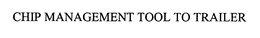 CHIP MANAGEMENT TOOL TO TRAILER trademark