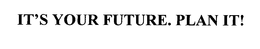 IT'S YOUR FUTURE. PLAN IT! trademark