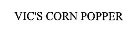 VIC'S CORN POPPER trademark
