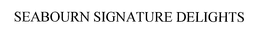 SEABOURN SIGNATURE DELIGHTS trademark