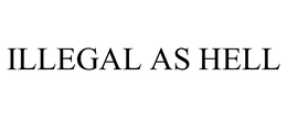 ILLEGAL AS HELL trademark