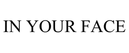 IN YOUR FACE trademark
