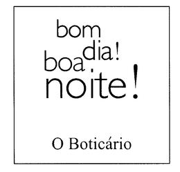 BOM DIA ! BOA NOITE ! O BOTICARIO trademark