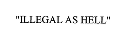 "ILLEGAL AS HELL" trademark