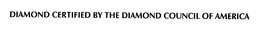 DIAMOND CERTIFIED BY THE DIAMOND COUNCIL OF AMERICA trademark