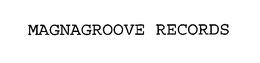 MAGNAGROOVE RECORDS trademark