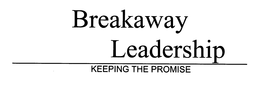 BREAKAWAY LEADERSHIP KEEPING THE PROMISE trademark
