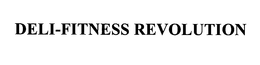 DELI-FITNESS REVOLUTION trademark