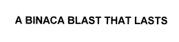A BINACA BLAST THAT LASTS! trademark