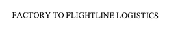 FACTORY TO FLIGHTLINE LOGISTICS trademark