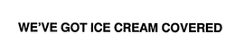 WE'VE GOT ICE CREAM COVERED trademark