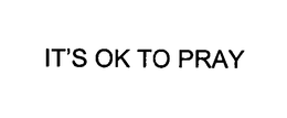 IT'S OK TO PRAY trademark