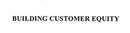 BUILDING CUSTOMER EQUITY trademark