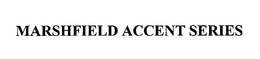MARSHFIELD ACCENT SERIES trademark