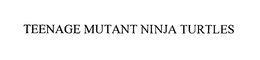 TEENAGE MUTANT NINJA TURTLES trademark