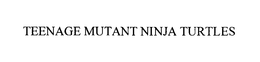 TEENAGE MUTANT NINJA TURTLES trademark