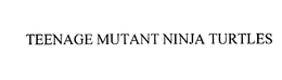 TEENAGE MUTANT NINJA TURTLES trademark