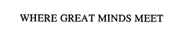 WHERE GREAT MINDS MEET trademark