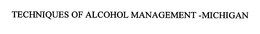 TECHNIQUES OF ALCOHOL MANAGEMENT -MICHIGAN trademark