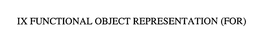 IX FUNCTIONAL OBJECT REPRESENTATION (FOR) trademark