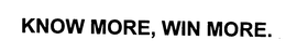 KNOW MORE, WIN MORE. trademark