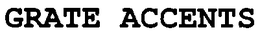 GRATE ACCENTS trademark