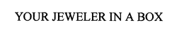 YOUR JEWELER IN A BOX trademark