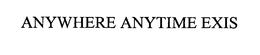 ANYWHERE ANYTIME EXIS trademark