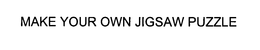 MAKE YOUR OWN JIGSAW PUZZLE trademark