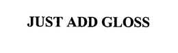 JUST ADD GLOSS trademark