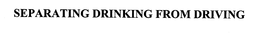 SEPARATING DRINKING FROM DRIVING trademark