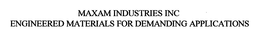 MAXAM INDUSTRIES INC ENGINEERED MATERIALS FOR DEMANDING APPLICATIONS trademark