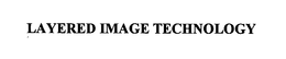 LAYERED IMAGE TECHNOLOGY trademark