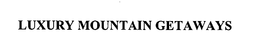 LUXURY MOUNTAIN GETAWAYS trademark