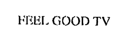 FEEL GOOD TV trademark