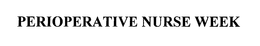 PERIOPERATIVE NURSE WEEK trademark