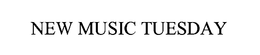 NEW MUSIC TUESDAY trademark