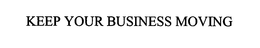 KEEP YOUR BUSINESS MOVING trademark