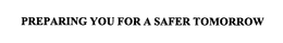 PREPARING YOU FOR A SAFER TOMORROW trademark