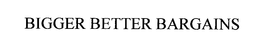 BIGGER BETTER BARGAINS trademark