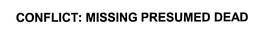 CONFLICT: MISSING PRESUMED DEAD trademark