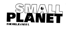 SMALL PLANET IT'S ONE WORLD...BE PART OF IT. trademark