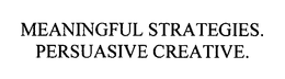 MEANINGFUL STRATEGIES.  PERSUASIVE CREATIVE. trademark