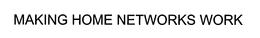 MAKING HOME NETWORKS WORK trademark