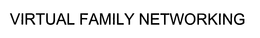 VIRTUAL FAMILY NETWORKING trademark