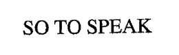 SO TO SPEAK trademark