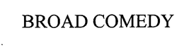 BROAD COMEDY trademark
